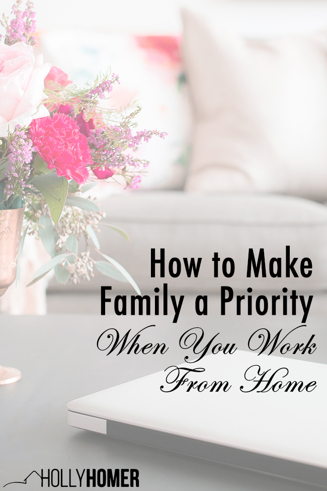 How to Make Family a Priority When You Work From Home