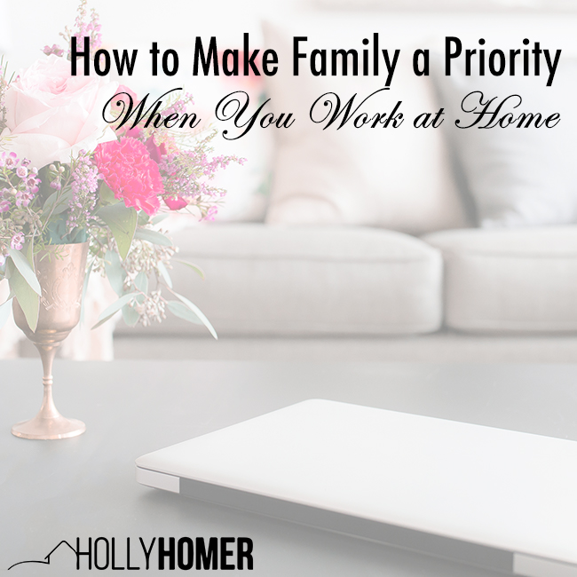 How to Make Family a Priority When You Work From Home
